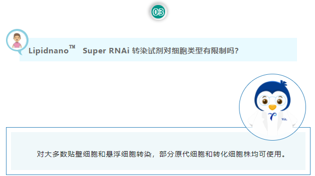 Lipidnano™Super RNAi 转染试剂对细胞类型有限制吗？对大多数贴壁细胞和悬浮细胞转染，部分原代细胞和转化细胞株均可使用。
